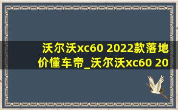 沃尔沃xc60 2022款落地价懂车帝_沃尔沃xc60 2022款落地价